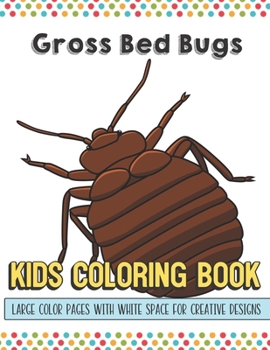 Paperback Gross Bed Bugs Kids Coloring Book Large Color Pages With White Space For Creative Designs: Fun Activity Book for Travel at Home or While at School. Pe Book