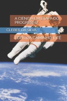 Paperback A Ciencia Em Etapa Do Progresso: Editora Caminho E Fé [Portuguese] Book