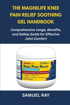 Paperback The MagniLife Knee Pain Relief Soothing Gel Handbook: Comprehensive Usage, Benefits, and Safety Guide for Effective Joint Comfort Book