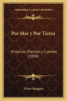 Paperback Por Mar y Por Tierra: Historias, Marinas y Cuentos (1898) [Spanish] Book