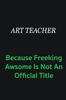 Art teacher because freeking awsome is not an official title: Writing careers journals and notebook. A way towards enhancement