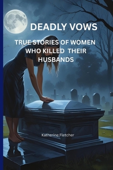 DEADLY VOWS: TRUE STORIES OF WOMEN WHO KILLED THEIR HUSBANDS