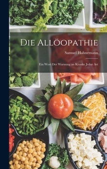 Hardcover Die Allöopathie: Ein Wort Der Warnung an Kranke Jedor Art [German] Book