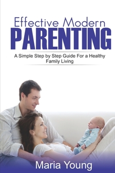 Paperback Effective Modern Parenting Guide: A Simple Step by Step Parenting Guide You Still Don't Know Book