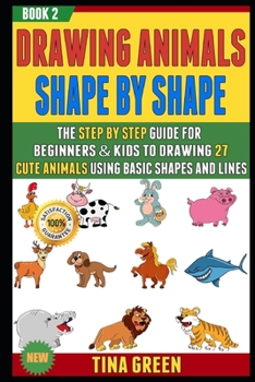 Paperback Drawing Animals Shape By Shape: The Step By Step Guide For Beginners & Kids To Drawing 27 Cute Animals Using Basic Shapes And Lines (BOOK 2). Book