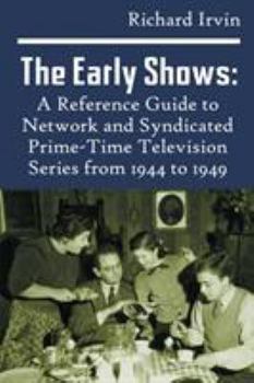 Paperback The Early Shows: A Reference Guide to Network and Syndicated PrimeTime Television Series from 1944 to 1949 Book