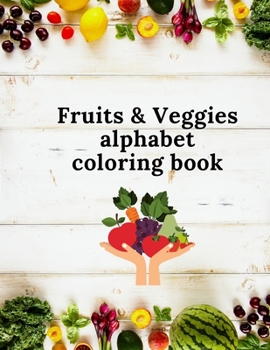 Paperback Fruits & Veggies alphabet coloring book: ABC Fruit and Vegetable Coloring Book (Alphabet Coloring Books) Book