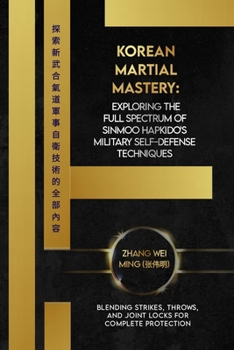 Paperback Korean Martial Mastery: Exploring the Full Spectrum of Sinmoo Hapkido's Military Self-Defense Techniques: Blending Strikes, Throws, and Joint Book