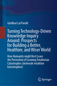 Hardcover Turning Technology-Driven Knowledge Inquiry Around: Prospects for Building a Better, Healthier, and Wiser World: How Humanity Might Best Learn the Pre Book