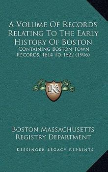 Paperback A Volume Of Records Relating To The Early History Of Boston: Containing Boston Town Records, 1814 To 1822 (1906) Book