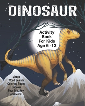 Dinosaur Activity Book For Kids Age 6 -12: Unleash Your Child's Creativity With These Fun Games, Mazes And Puzzles, Dinosaur Activity Book For Children Age 6-12 | 64 Pages | 8 x 10 Inch