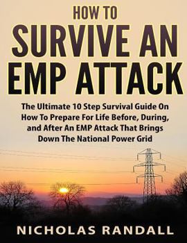 Paperback How To Survive An EMP Attack: The Ultimate 10 Step Survival Guide On How To Prepare For Life Before, During, and After an EMP Attack That Brings Dow Book