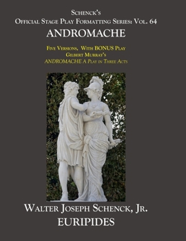 Paperback Schenck's Official Stage Play Formatting Series: Vol. 64 Euripides' ANDROMACHE: Five Versions, With BONUS Play Gilbert Murray's ANDROMACHE A Play in T Book