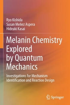 Paperback Melanin Chemistry Explored by Quantum Mechanics: Investigations for Mechanism Identification and Reaction Design Book