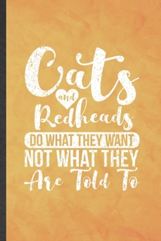 Paperback Cats and Redheads Do What They Want Not What They Are Told to: Funny Blank Lined Pet Kitten Cat Notebook/ Journal, Graduation Appreciation Gratitude T Book