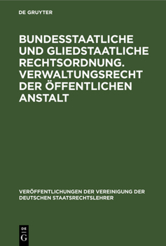 Hardcover Bundesstaatliche Und Gliedstaatliche Rechtsordnung. Verwaltungsrecht Der Öffentlichen Anstalt: Bericht Erstattet Auf Der Tagung Der Deutschen Staatsre [German] Book