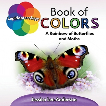 Lepidopterology Book of Colors: A Rainbow of Butterflies and Moths