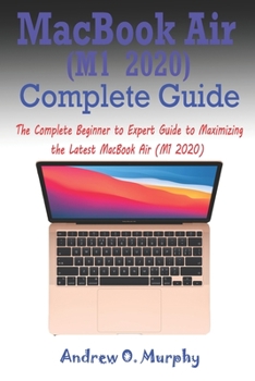 Paperback MacBook Air (M1 2020) Complete Guide: The Complete Beginner to Expert Guide to Maximizing the Latest MacBook Air (M1 2020) Book