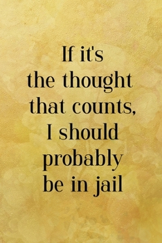 If it's the thought that counts, I should probably be in jail: All Purpose 6x9 Blank Lined Notebook Journal Way Better Than A Card Trendy Unique Gift Yellow Texture Vintage