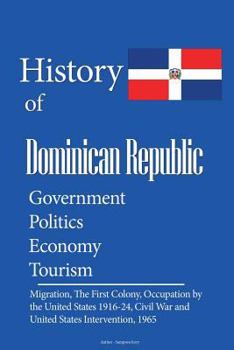 Paperback History and Culture of Dominican Republic, Government, Politics Economy, Tourism: Migration, The First Colony, Occupation by the United States 1916-24 Book