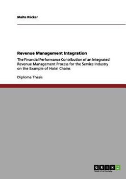 Paperback Revenue Management Integration: The Financial Performance Contribution of an Integrated Revenue Management Process for the Service Industry on the Exa Book