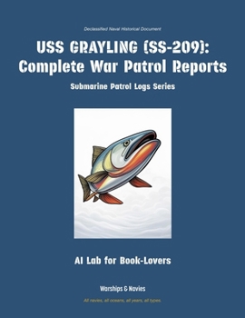 USS Grayling (Ss-209): Complete War Patrol Reports (Submarine Patrol Logs)