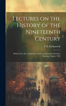 Hardcover Lectures on the History of the Nineteenth Century: Delivered at the Cambridge University Extension Summer Meeting, August, 1902 Book