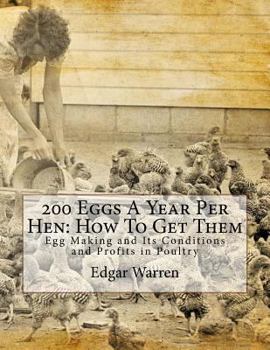 Paperback 200 Eggs A Year Per Hen: How To Get Them: Egg Making and Its Conditions and Profits in Poultry Book