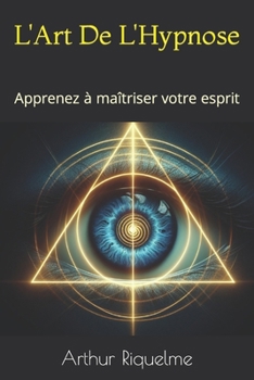 Paperback L'Art De L'Hypnose: Apprenez à maîtriser votre esprit [French] Book