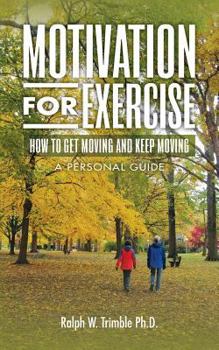 Paperback Motivation for Exercise: How to Get Moving and Keep Moving A Personal Guide Book