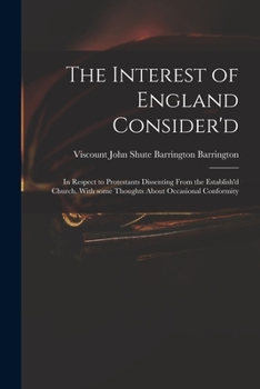 Paperback The Interest of England Consider'd: in Respect to Protestants Dissenting From the Establish'd Church. With Some Thoughts About Occasional Conformity Book