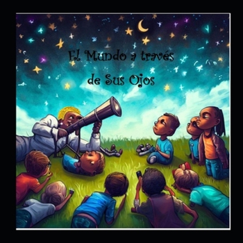 El Mundo a través de sus ojos: Nueve anécdotas que dan vida a nueve cuentos increíbles (Historias y anecdotas de pequeños de preescolar.)