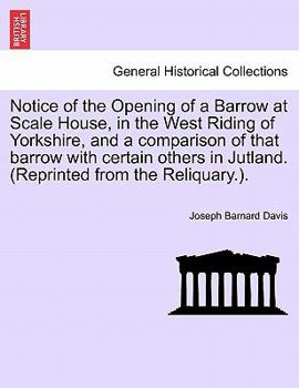 Paperback Notice of the Opening of a Barrow at Scale House, in the West Riding of Yorkshire, and a Comparison of That Barrow with Certain Others in Jutland. (Re Book