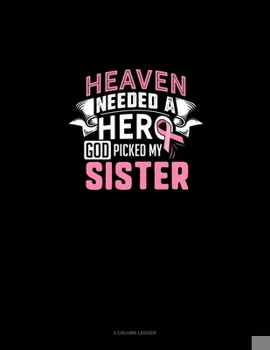 Heaven Needed A Hero God Picked My Sister: 3 Column Ledger