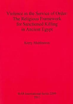 Paperback Violence in the Service of Order: The Religious Framework for Sanctioned Killing in Ancient Egypt Book