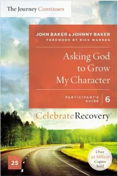 Paperback Asking God to Grow My Character: The Journey Continues, Participant's Guide 6: A Recovery Program Based on Eight Principles from the Beatitudes Book