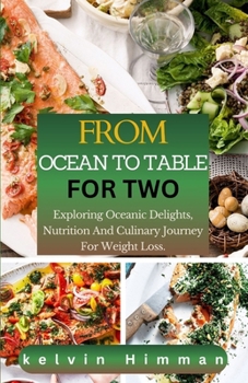 Paperback From Ocean to Table for Two: Exploring Oceanic Delights, Nutrition And Culinary Journey For Weight Loss. Book