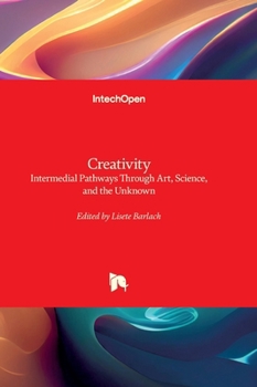 Creativity - Intermedial Pathways Through Art, Science, and the Unknown: Intermedial Pathways Through Art, Science, and the Unknown