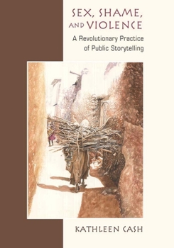 Paperback Sex, Shame, and Violence: A Revolutionary Practice of Public Storytelling in Poor Communities Book