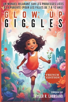 Glow Up Giggles (FRENCH EDITION): Naviguer dans la croissance et la maturité avec le rire, l’amour et une touche d’audace (PUBERTY GUIDE BOOK FOR GIRLS)