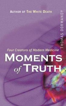 Hardcover Moments of Truth: Four Creators of Modern Medicine Book