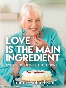 Love is the Main Ingredient: Cookbook, Memoir, Life Lessons