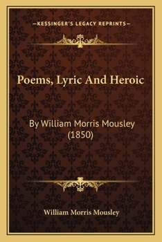 Poems, Lyric And Heroic: By William Morris Mousley