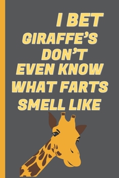 Paperback I Bet Giraffe's Don't Know What Farts Smell Like: Giraffe Gifts For Girls: Lined Notebook Book