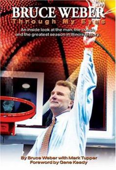 Hardcover Bruce Weber: Through My Eyes: An Inside Look at the Man, the Coach and the Greatest Season in Illinois History Book