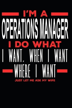 Paperback I'm a Operations Manager I Do What I Want, When I Want, Where I Want. Just Let Me Ask My Wife: Lined Journal Notebook for Operations Managers Book