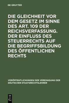 Die Gleichheit vor dem Gesetz im Sinne des Art. 109 der Reichsverfassung. Der Einfluß des Steuerrechts auf die Begriffsbildung des öffentlichen Rechts: Verhandlungen Der Tagung Der Vereinigung Der Deu - Book #3 of the VVDStRL