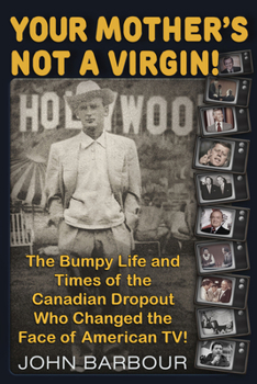 Paperback Your Mother's Not a Virgin!: The Bumpy Life and Times of the Canadian Dropout Who Changed the Face of American Tv! Book