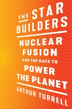 Hardcover The Star Builders: Nuclear Fusion and the Race to Power the Planet Book