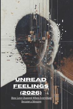 Paperback Unread Feelings (2026): How Love Changed When Everything Became a Message Book